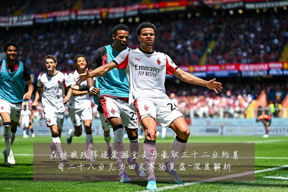 森林狼残阵逆袭掘金麦丹豪取三十二分约基奇二十八分无力回天赛场复盘-深度解析